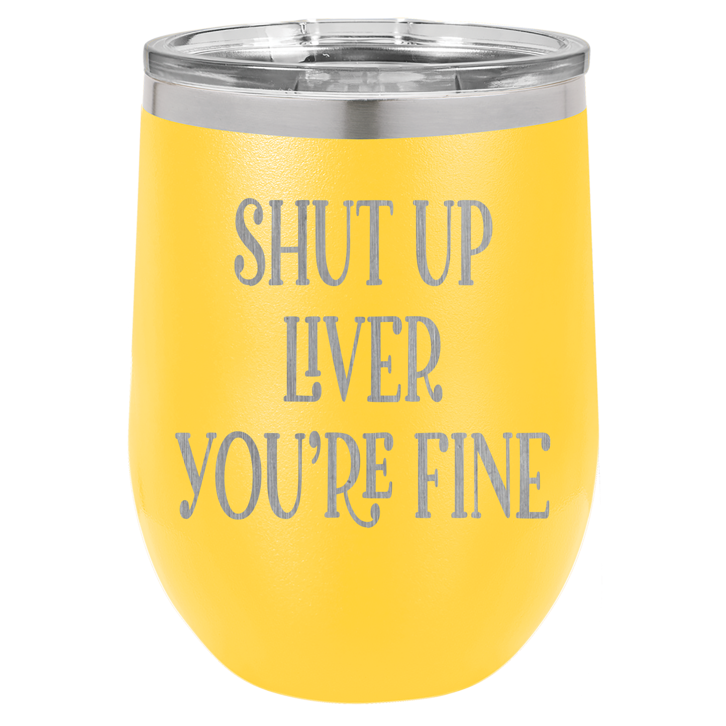 Shut up liver You're fine wine tumbler
