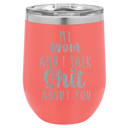 My Mom and I Talk Sh*t about you engraved wine tumbler