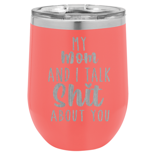 My Mom and I Talk Sh*t about you engraved wine tumbler