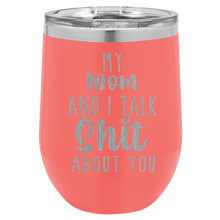 My Mom and I Talk Sh*t about you engraved wine tumbler