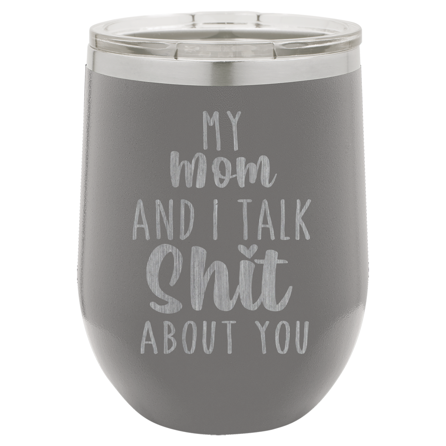 My Mom and I Talk Sh*t about you engraved wine tumbler