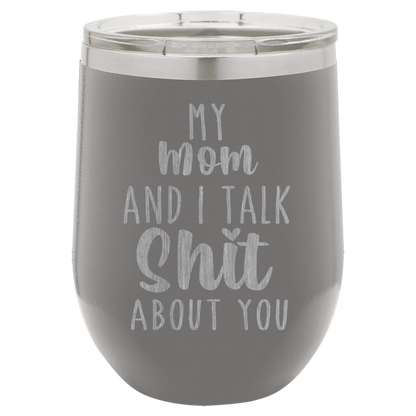 My Mom and I Talk Sh*t about you engraved wine tumbler