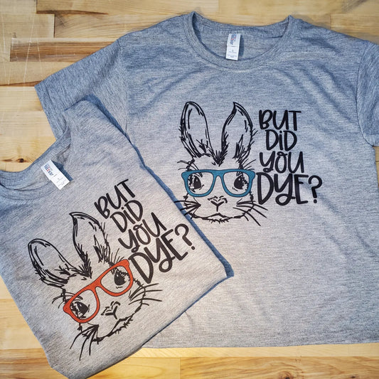 But did you Dye Easter shirt