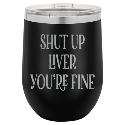 Shut up liver You're fine wine tumbler