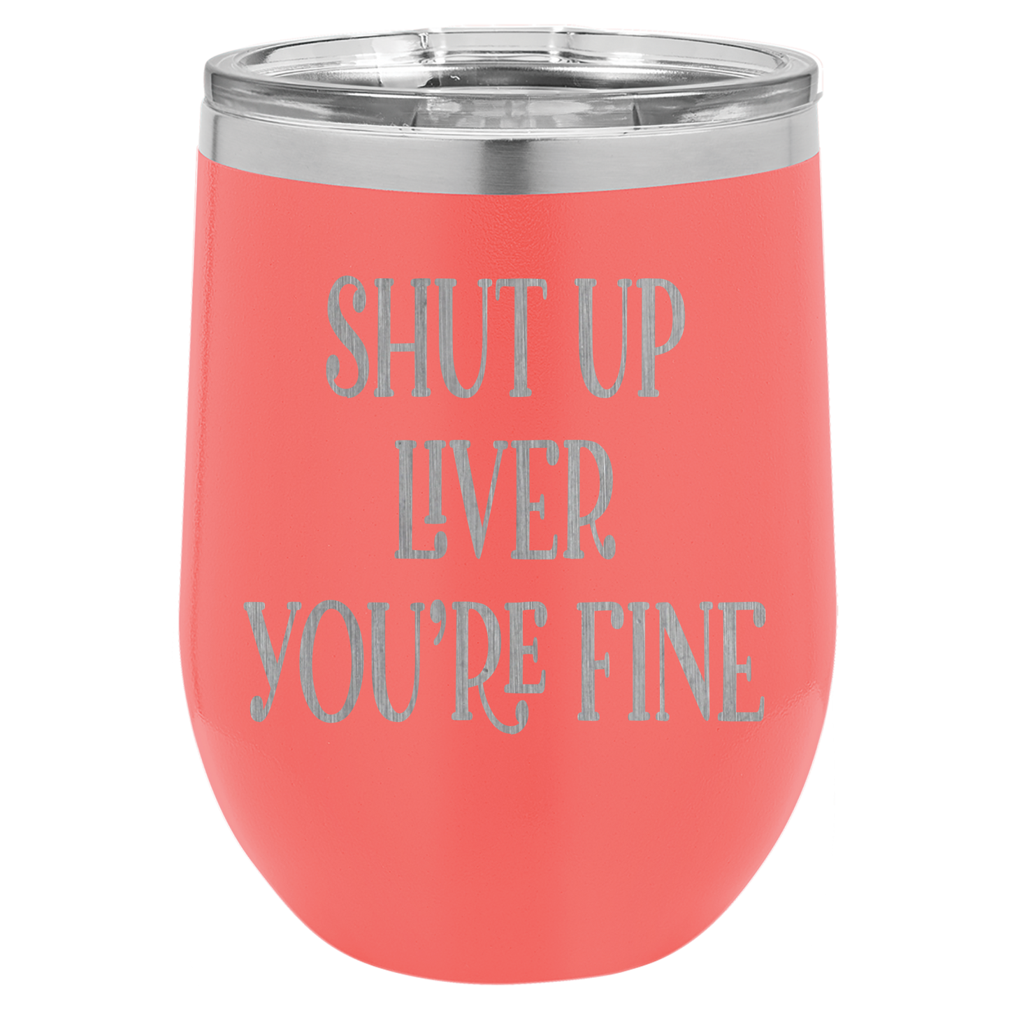 Shut up liver You're fine wine tumbler