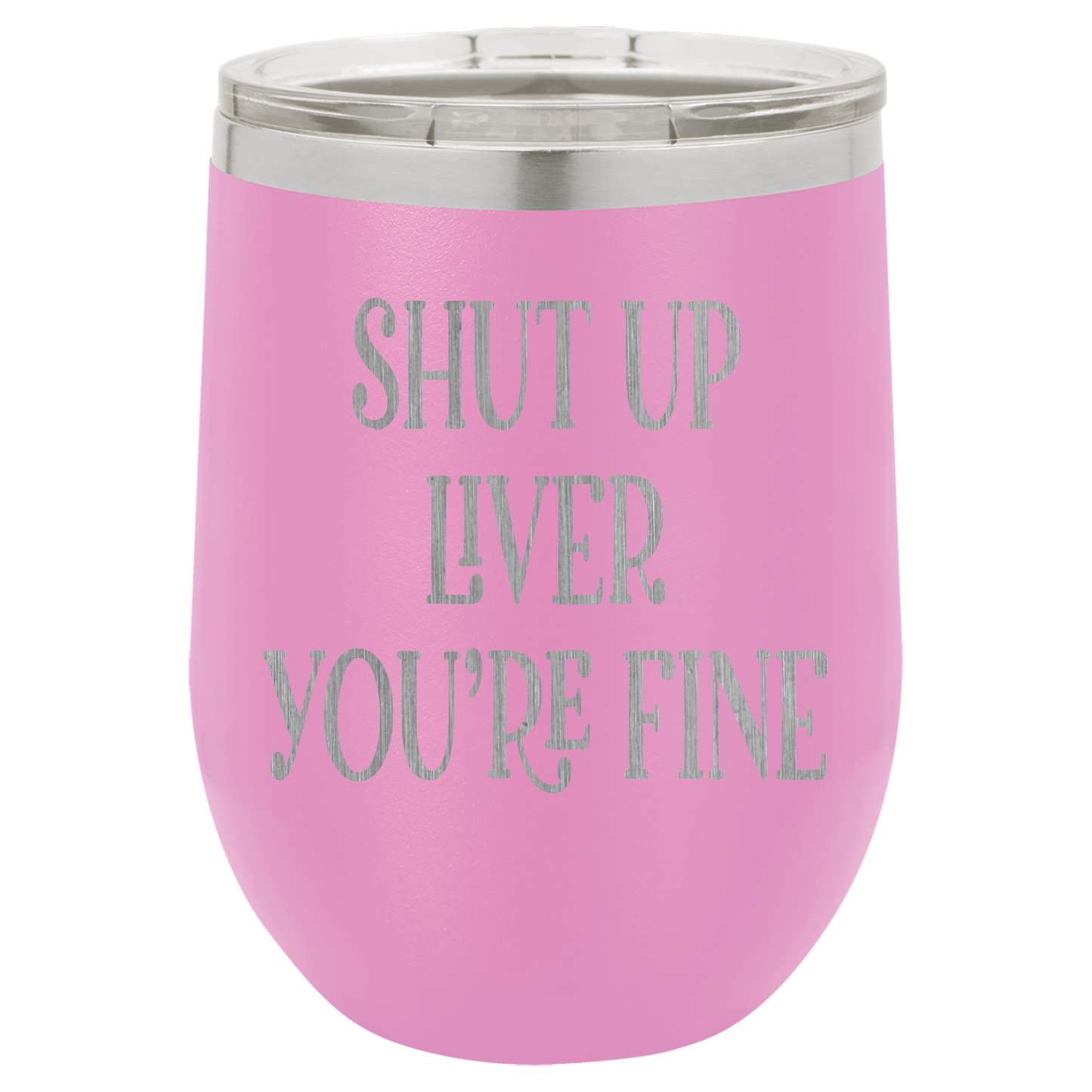Shut up liver You're fine wine tumbler