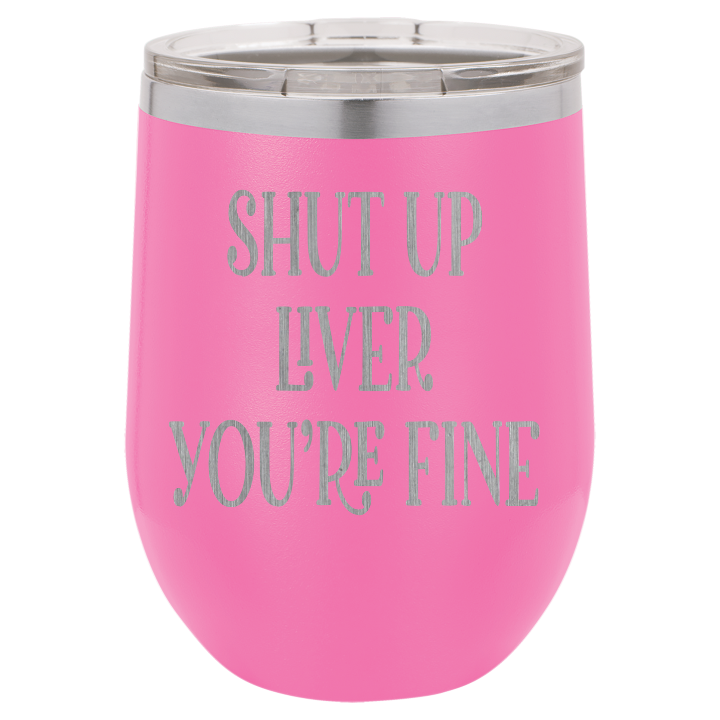 Shut up liver You're fine wine tumbler