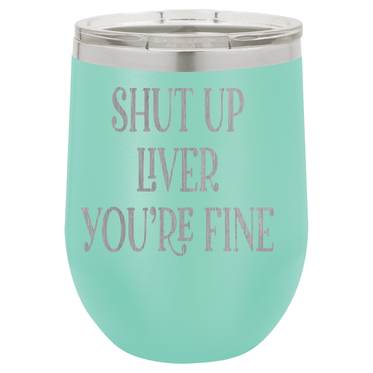 Shut up liver You're fine wine tumbler