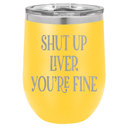 Shut up liver You're fine wine tumbler