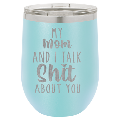 My Mom and I Talk Sh*t about you engraved wine tumbler