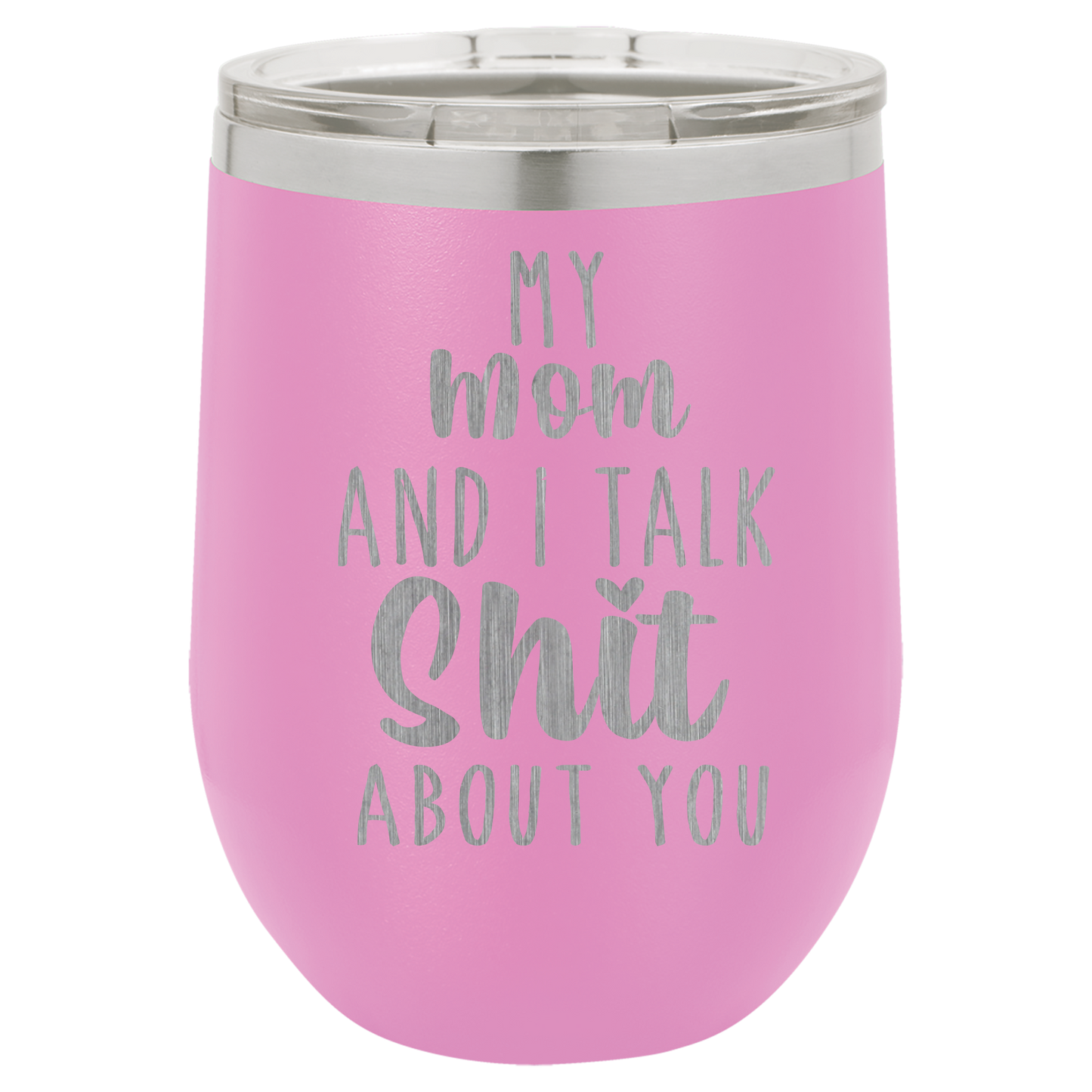 My Mom and I Talk Sh*t about you engraved wine tumbler