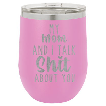 My Mom and I Talk Sh*t about you engraved wine tumbler
