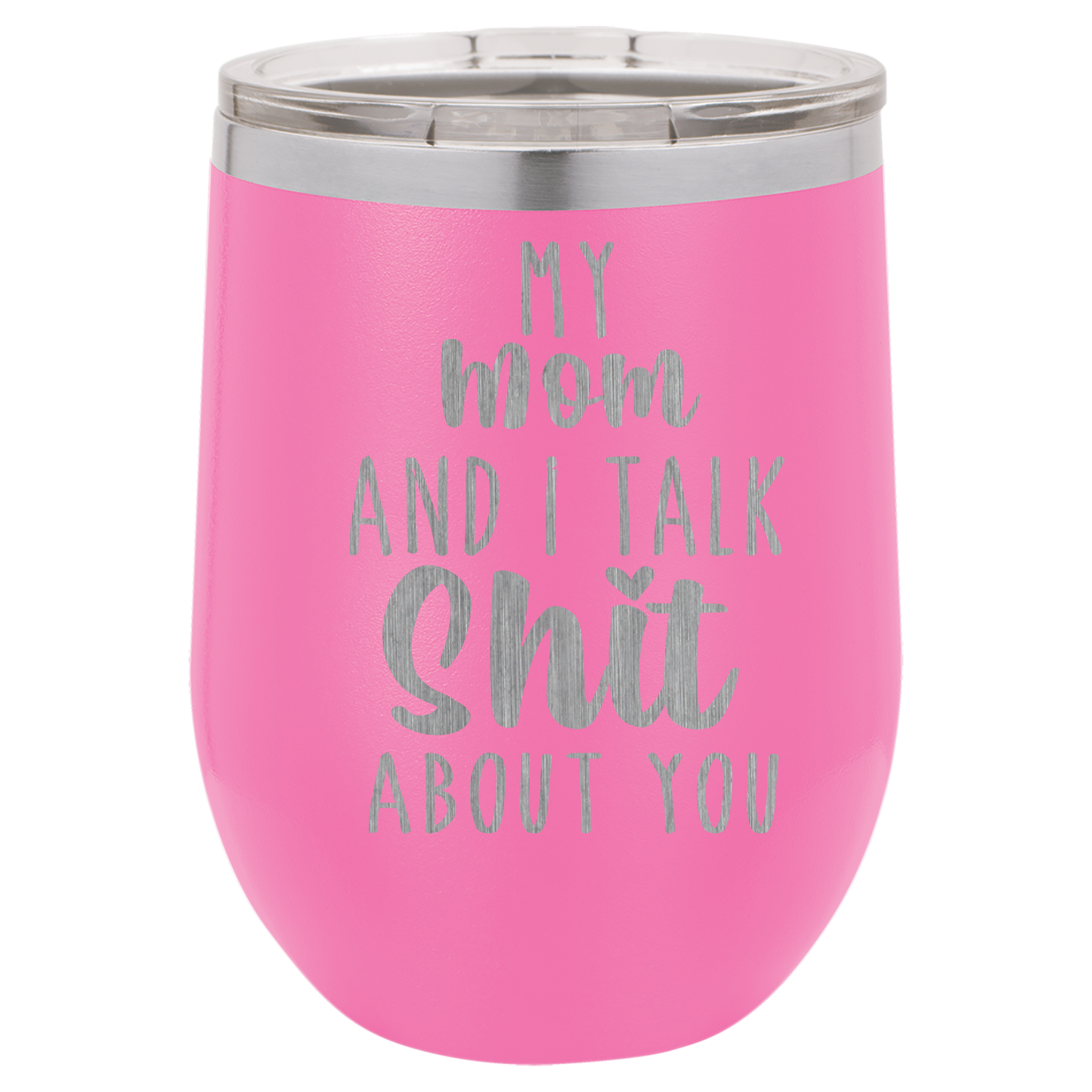 My Mom and I Talk Sh*t about you engraved wine tumbler