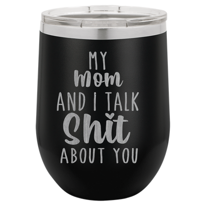My Mom and I Talk Sh*t about you engraved wine tumbler