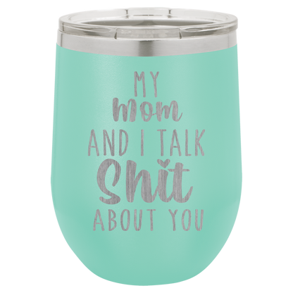 My Mom and I Talk Sh*t about you engraved wine tumbler