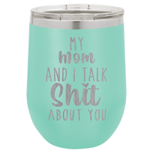 My Mom and I Talk Sh*t about you engraved wine tumbler