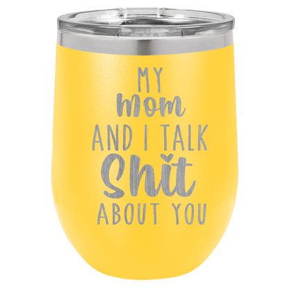 My Mom and I Talk Sh*t about you engraved wine tumbler